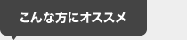 こんな方にオススメ